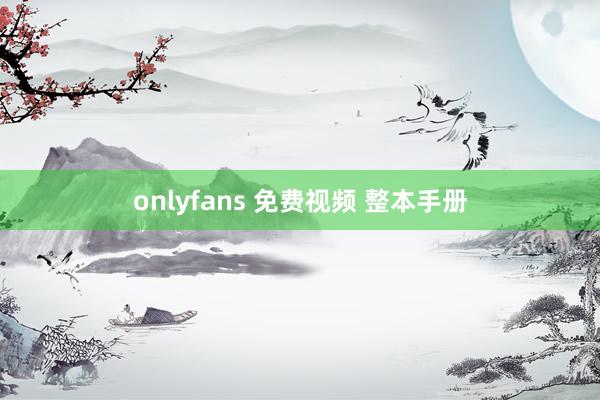 onlyfans 免费视频 整本手册